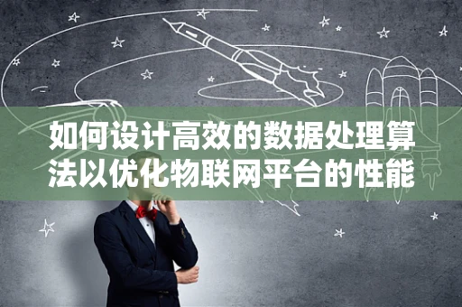 如何设计高效的数据处理算法以优化物联网平台的性能？