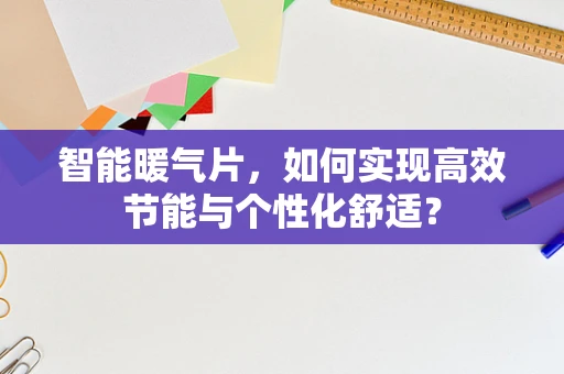 智能暖气片，如何实现高效节能与个性化舒适？