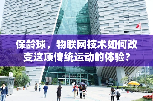 保龄球，物联网技术如何改变这项传统运动的体验？