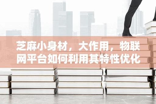 芝麻小身材，大作用，物联网平台如何利用其特性优化智能设备管理？
