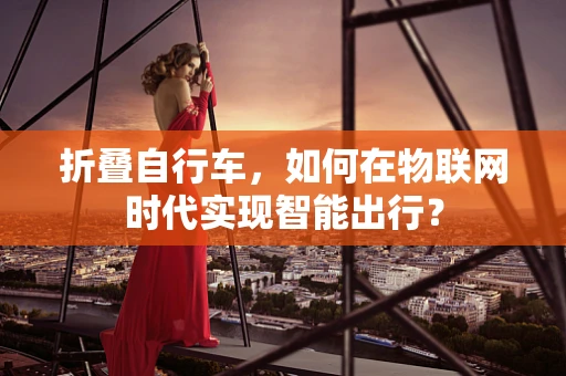 折叠自行车，如何在物联网时代实现智能出行？