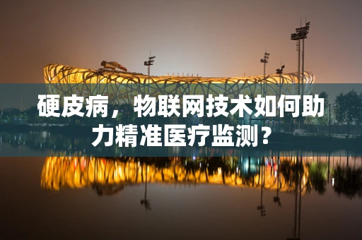 硬皮病，物联网技术如何助力精准医疗监测？