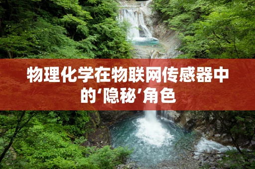 物理化学在物联网传感器中的‘隐秘’角色