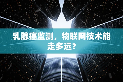 乳腺癌监测，物联网技术能走多远？