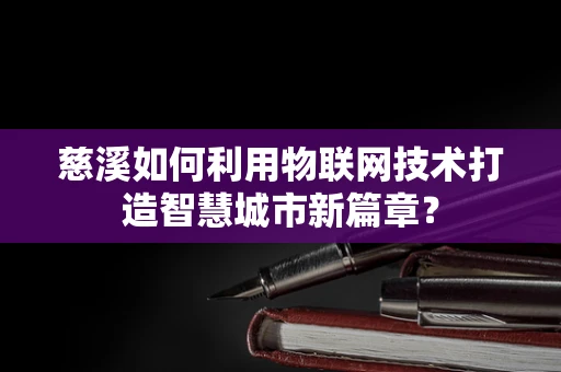慈溪如何利用物联网技术打造智慧城市新篇章？