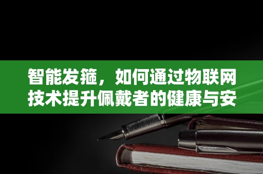 智能发箍，如何通过物联网技术提升佩戴者的健康与安全？