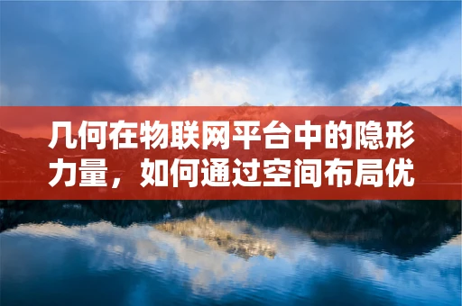 几何在物联网平台中的隐形力量，如何通过空间布局优化网络性能？