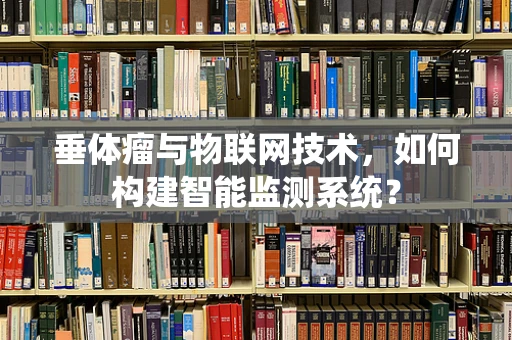 垂体瘤与物联网技术，如何构建智能监测系统？