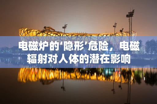 电磁炉的‘隐形’危险，电磁辐射对人体的潜在影响