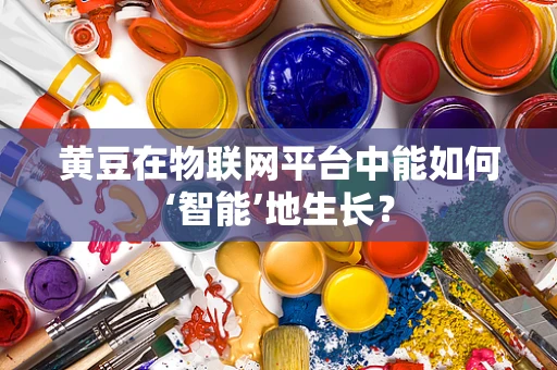 黄豆在物联网平台中能如何‘智能’地生长？