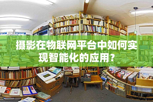 摄影在物联网平台中如何实现智能化的应用？
