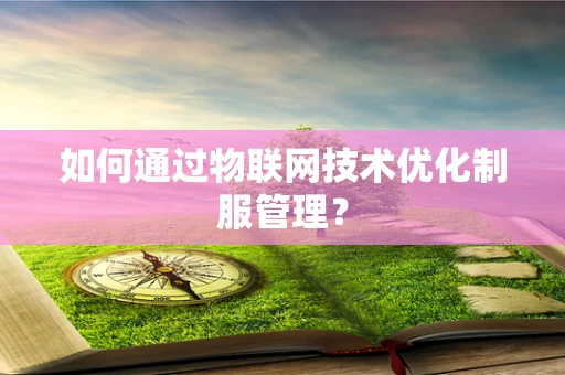 如何通过物联网技术优化制服管理？