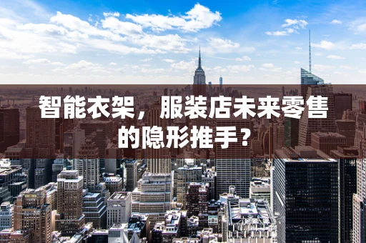 智能衣架，服装店未来零售的隐形推手？