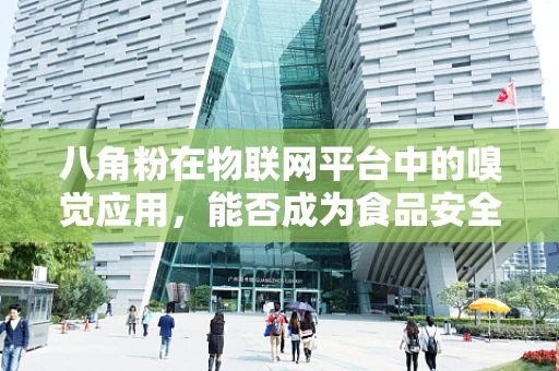 八角粉在物联网平台中的嗅觉应用，能否成为食品安全的新守门员？