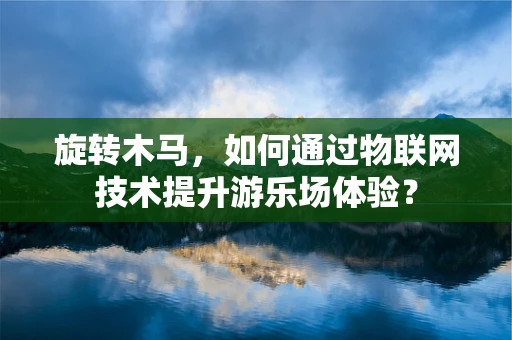 旋转木马，如何通过物联网技术提升游乐场体验？