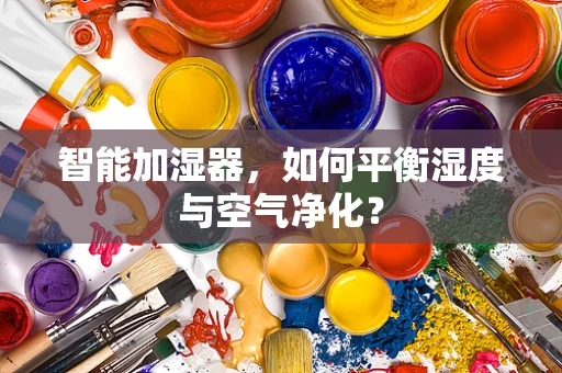 智能加湿器，如何平衡湿度与空气净化？