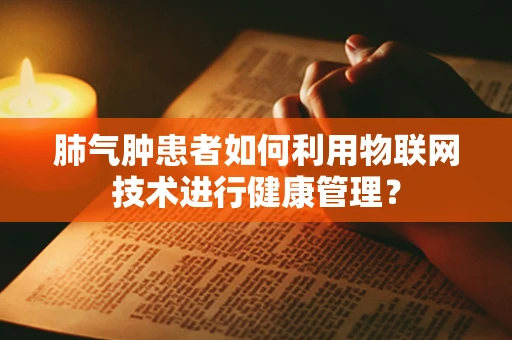 肺气肿患者如何利用物联网技术进行健康管理？