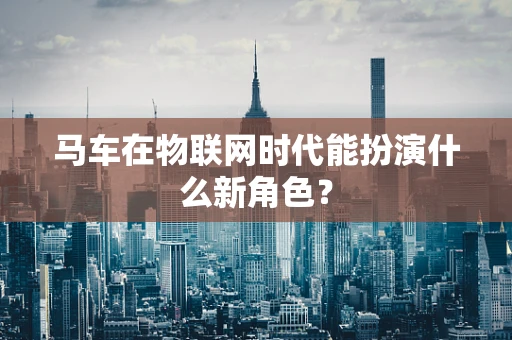 马车在物联网时代能扮演什么新角色？