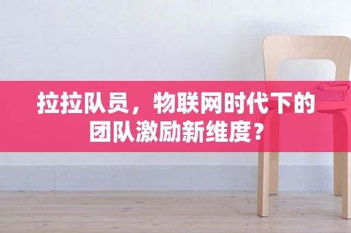 拉拉队员，物联网时代下的团队激励新维度？