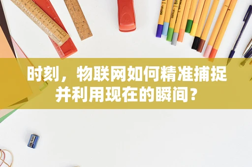 时刻，物联网如何精准捕捉并利用现在的瞬间？