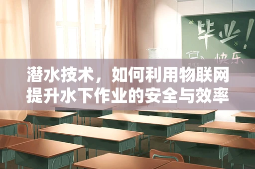 潜水技术，如何利用物联网提升水下作业的安全与效率？