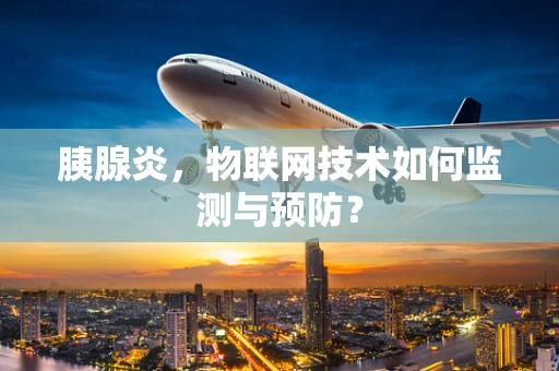 胰腺炎，物联网技术如何监测与预防？