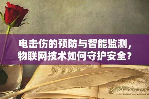 电击伤的预防与智能监测，物联网技术如何守护安全？