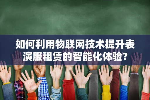 如何利用物联网技术提升表演服租赁的智能化体验？