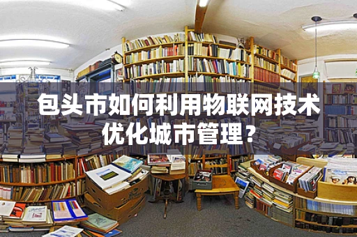 包头市如何利用物联网技术优化城市管理？