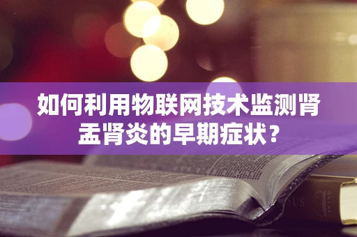如何利用物联网技术监测肾盂肾炎的早期症状？