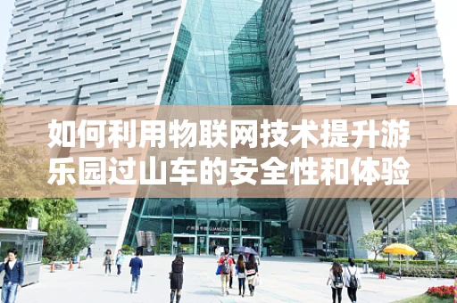 如何利用物联网技术提升游乐园过山车的安全性和体验感？