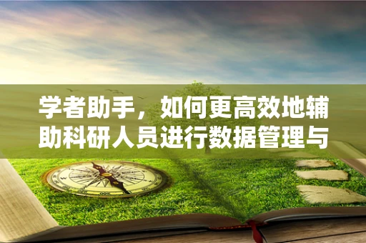 学者助手，如何更高效地辅助科研人员进行数据管理与分析？