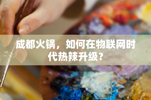 成都火锅，如何在物联网时代热辣升级？