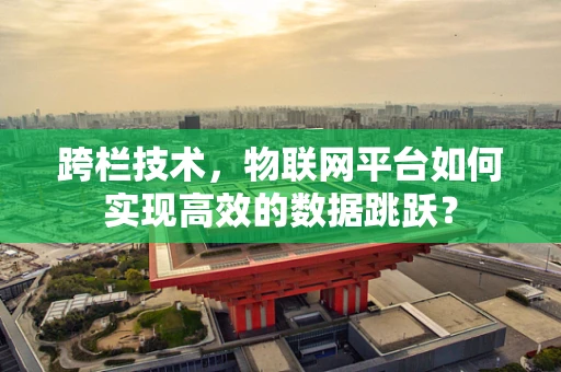 跨栏技术，物联网平台如何实现高效的数据跳跃？