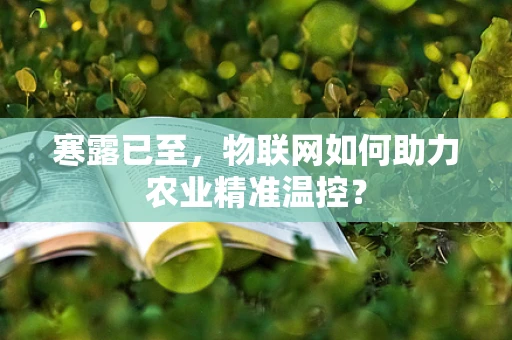 寒露已至，物联网如何助力农业精准温控？