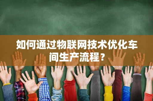 如何通过物联网技术优化车间生产流程？