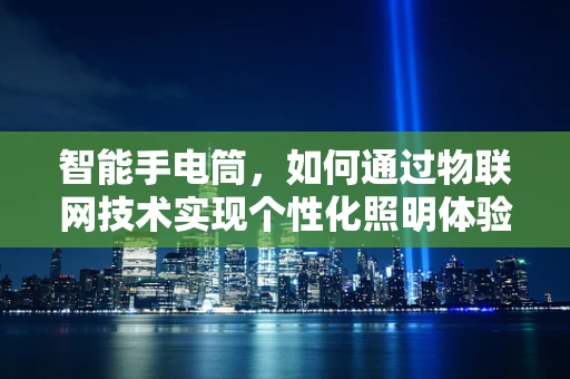 智能手电筒，如何通过物联网技术实现个性化照明体验？