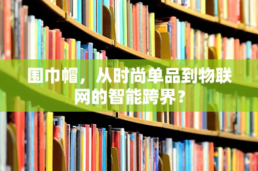 围巾帽，从时尚单品到物联网的智能跨界？