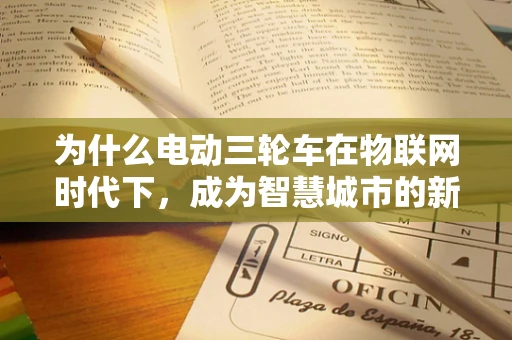 为什么电动三轮车在物联网时代下，成为智慧城市的新宠？