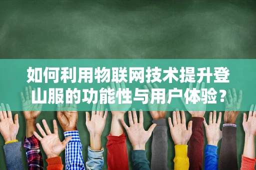如何利用物联网技术提升登山服的功能性与用户体验？