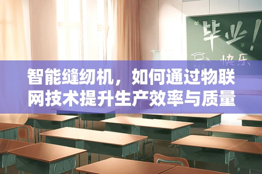 智能缝纫机，如何通过物联网技术提升生产效率与质量控制？