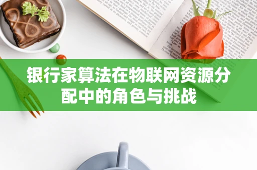 银行家算法在物联网资源分配中的角色与挑战