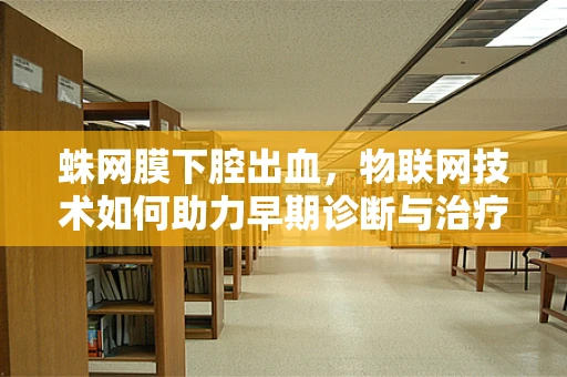 蛛网膜下腔出血，物联网技术如何助力早期诊断与治疗？
