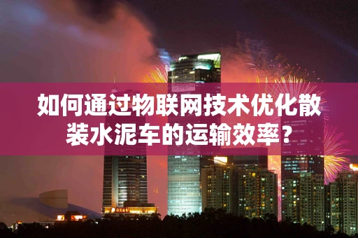 如何通过物联网技术优化散装水泥车的运输效率？