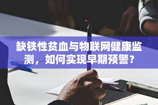 缺铁性贫血与物联网健康监测，如何实现早期预警？