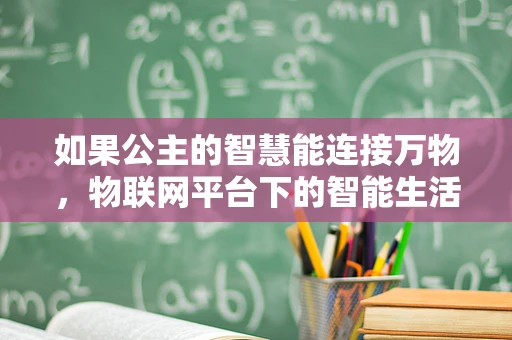 如果公主的智慧能连接万物，物联网平台下的智能生活新想象