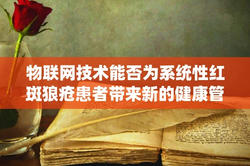 物联网技术能否为系统性红斑狼疮患者带来新的健康管理方式？
