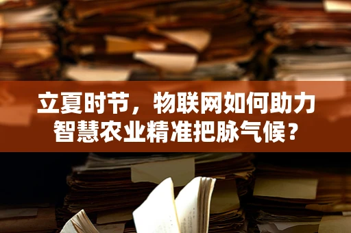 立夏时节，物联网如何助力智慧农业精准把脉气候？