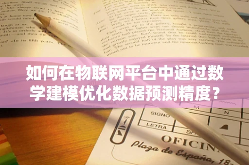 如何在物联网平台中通过数学建模优化数据预测精度？