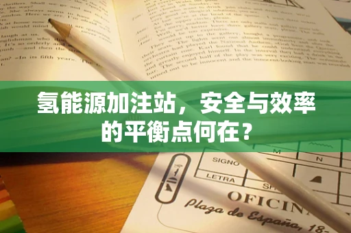 氢能源加注站，安全与效率的平衡点何在？